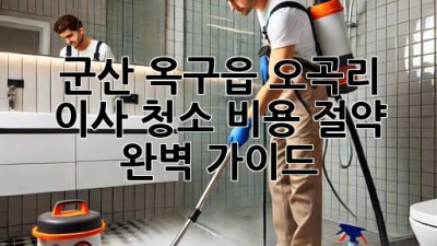 군산 옥구읍 오곡리 이사 청소 비용 절약 완벽 가이드