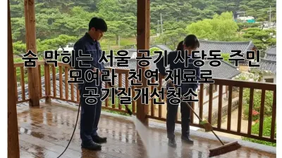 숨 막히는 서울 공기, 사당동 주민 모여라! 💨 천연 재료로 #공기질개선청소 ✨